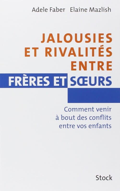 Jalousies et rivalités entre frères et soeurs - comment venir à bout des conflits entre vos enfants - Adèle Faber