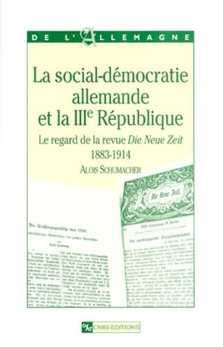 Social-démocratie allemande et la iiie république : Le regard de la revue die neue zeit 1883-1914 - Alois Schumacher
