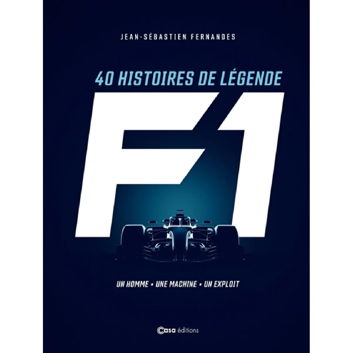 F1 : 40 histoires de légende : un homme, une machine, un exploit